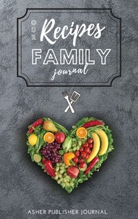 Our Recipes Family Journal: A Special Moment You Dedicate To Your Family, At The Same Time You Create A Collection Of Delicious