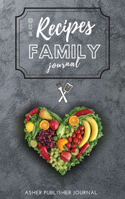 Our Recipes Family Journal: A Special Moment You Dedicate To Your Family, At The Same Time You Create A Collection Of Delicious