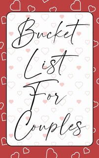 Bucket List For Couples: A Creative And Inspirational Journal For Ideas, Adventures And Activities For Couples The Perfect G