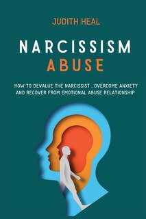 Narcissism Abuse: How To Devalue The Narcissist, Overcome Anxiety And Recover From Emotional Abuse