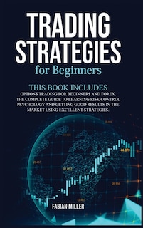 Trading Strategies For Beginners: This Book Includes: Options Trading For Beginners And Forex. The Complete Guide To Learning Risk Co