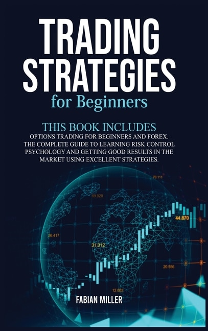 Trading Strategies For Beginners: This Book Includes: Options Trading For Beginners And Forex. The Complete Guide To Learning Risk Co