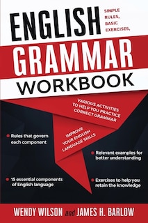 English Grammar Workbook: Simple Rules, Basic Exercises, And Various Activities To Help You Practice Correct Grammar And Impr