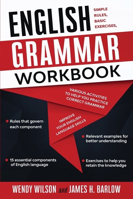 English Grammar Workbook: Simple Rules, Basic Exercises, And Various Activities To Help You Practice Correct Grammar And Impr
