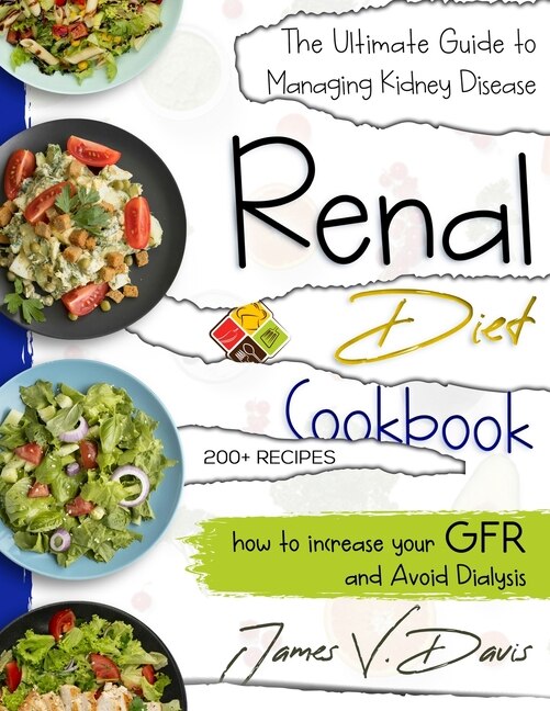 Renal Diet Cookbook: The Ultimate Guide To Managing Kidney Disease And Avoid Dialysis With Low Protein And Low Potassium