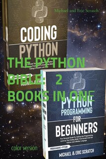 The Python Bible 2 Books In One (color Version): Your Personal Guide For Getting Into Programming And Use Python Like A Mother Language