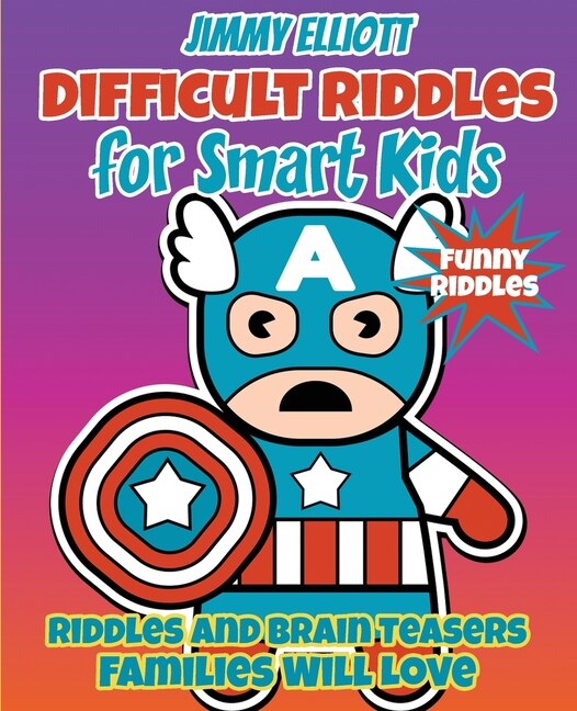 Difficult Riddles For Smart Kids - Funny Riddles - Riddles And Brain Teasers Families Will Love: Amazing Brain Teasers And Tricky Questions - Funny Riddles For 4-12 Years - 206 Pages