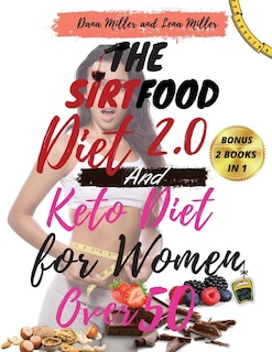 The Sirtfood Diet 2.0 And Keto Diet For Women Over 50: 2 Books In 1: A Complete Guide To Burn Fat Quickly And Stay Healthy. Activate Your Skinny Gene With