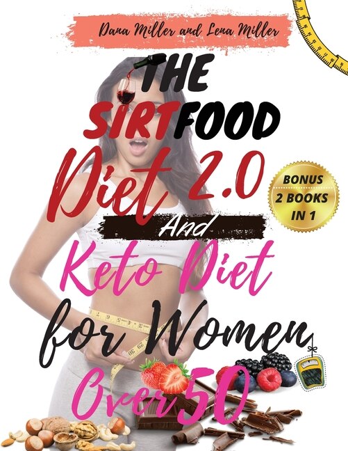 The Sirtfood Diet 2.0 And Keto Diet For Women Over 50: 2 Books In 1: A Complete Guide To Burn Fat Quickly And Stay Healthy. Activate Your Skinny Gene With