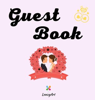 Guest Book: The Book That Preserves The Wishes And Dedications Of Your Wonderful Guests, For The Most Important