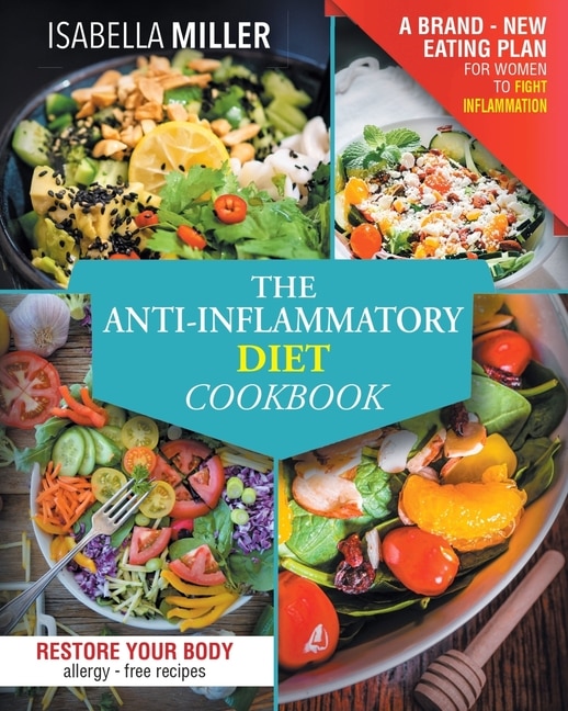 The Anti-inflammatory Diet Cookbook: The Complete And Ultimate Allergy-free Recipes Cookbook; A Brand - New Eating Plan For Women To Fig