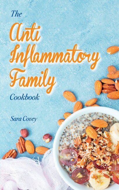 The Anti-inflammatory Family Cookbook: Best Autoimmune Inflammatory Recipes To Reduce Inflammation. Boost Your Immune System By Eating Del