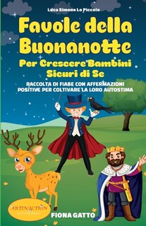 Favole Della Buonanotte Per Crescere Bambini Sicuri Di Se: Raccolta Di Fiabe Con Affermazioni Positive Per Coltivare La Loro Autostima