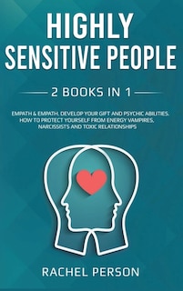 Highly Sensitive People: Develop Your Gift And Psychic Abilities. How To Protect Yourself From Energy Vampires, Narcissists
