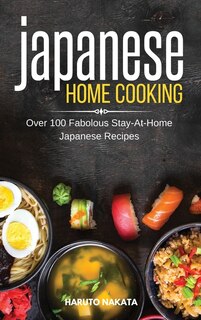 Japanese Home Cooking: Over 100 Fabolous Stay-at-home Japanese Recipes