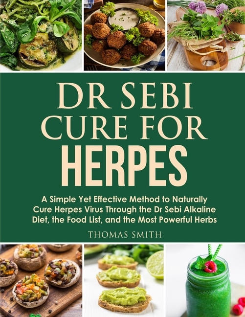 Dr Sebi Cure For Herpes: A Simple Yet Effective Method To Naturally Cure Herpes Virus Through The Dr Sebi Alkaline Diet, The
