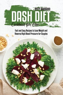 Dash Diet Cookbook For One: Fast And Easy Recipes To Lose Weight And Reverse High Blood Pressure For Couples