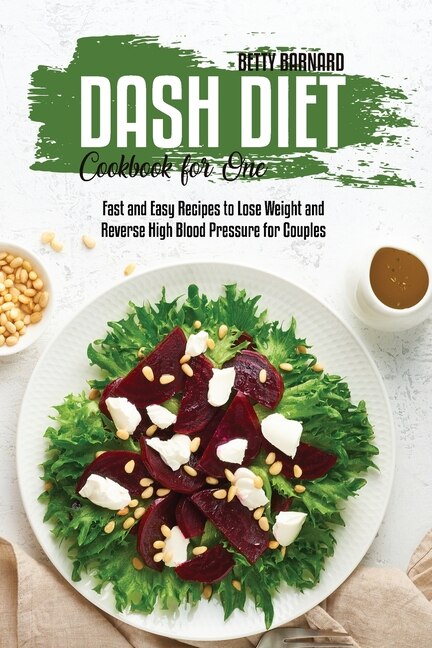 Dash Diet Cookbook For One: Fast And Easy Recipes To Lose Weight And Reverse High Blood Pressure For Couples