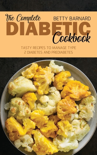 The Complete Diabetic Cookbook: Tasty Recipes To Manage Type 2 Diabetes And Prediabetes