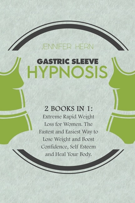 Gastric Sleeve Hypnosis: 2 Books In 1: Extreme Rapid Weight Loss For Women. The Fastest And Easiest Way To Lose Weight And B