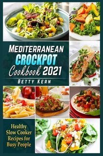 Mediterranean Crockpot Cookbook 2021: Healthy Slow Cooker Recipes For Busy People