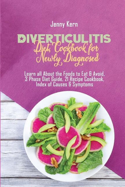 Diverticulits Diet Cookbook For Newly Diagnosed: Learn All About The Foods To Eat & Avoid, 3 Phase Diet Guide, 21 Recipe Cookbook, Index Of Causes &