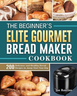 Front cover_The Beginner's Elite Gourmet Bread Maker Cookbook