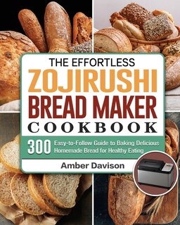 Couverture_The Effortless Zojirushi Bread Maker Cookbook