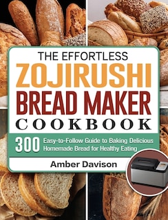 Front cover_The Effortless Zojirushi Bread Maker Cookbook