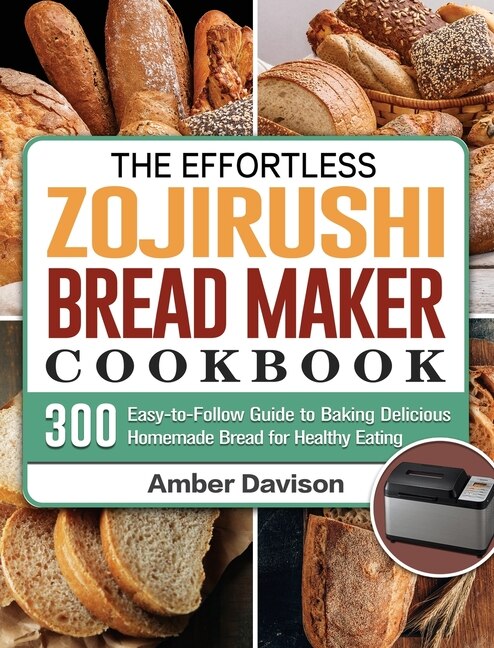 Front cover_The Effortless Zojirushi Bread Maker Cookbook