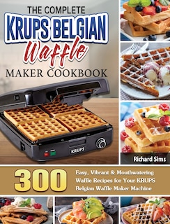 Couverture_The Complete KRUPS Belgian Waffle Maker Cookbook