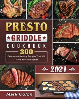 Presto Griddle Cookbook 2021: 300 Delicious & Healthy Recipes That Will Make Your Life Easier