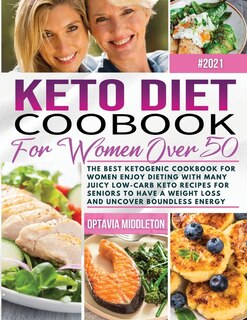 Keto Diet Cookbook For Women Over 50: The Best Ketogenic Cookbook For Women Enjoy Dieting With Many Juicy Low-carb Keto Recipes For Senio