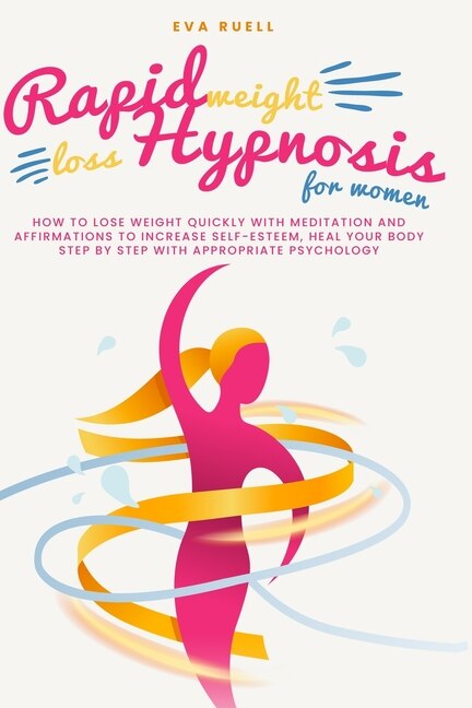 Rapid Weight Loss Hypnosis For Women: How To Lose Weight Quickly With Meditation And Affirmations To Increase Self-esteem, Heal Your Body