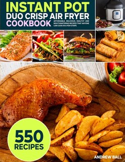 Instant Pot Duo Crisp Air Fryer Cookbook: 550 Affordable, Delicious, Healthy And Mouthwatering Recipes That Anyone Can Cook In A Few Steps