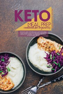 Keto Meal Prep Cookbook For Beginners: 50 Easy And Affordable Keto Recipes, Low Carb And Low Fat Recipes For Keto Lifestyle Lovers To Burn