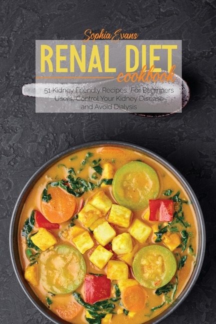 Renal Diet Cookbook: 51 Kidney Friendly Recipes, For Beginners Users, Control Your Kidney Disease And Avoid Dialysis