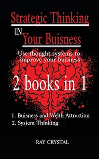 Strategic Thinking In Your Buisness 2 Books In 1: Use Thought Systems To Improve Your Buisness - Buisness And Welth Attraction - System Thinking