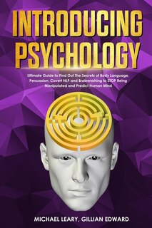 Introducing Psychology: The Ultimate Guide To Find Out The Secrets Of Body Language, Persuasion, Covert Nlp And Brainwashin
