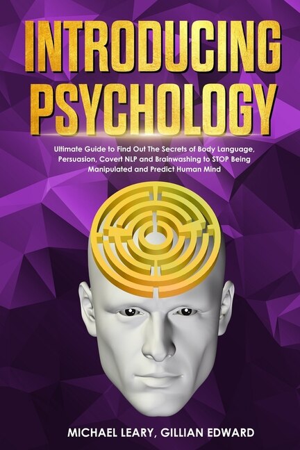 Introducing Psychology: The Ultimate Guide To Find Out The Secrets Of Body Language, Persuasion, Covert Nlp And Brainwashin