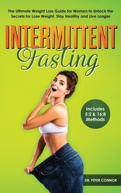 Intermittent Fasting: The Ultimate Weight Loss Guide For Women To Unlock The Secrets For Lose Weight, Stay Healthy And Li