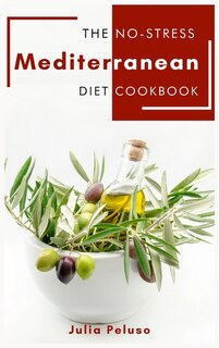 The No-stress Mediterranean Diet Cookbook: Healthy Mediterranean Recipes For Beginners How To Prepare Simply Anti-cancer Dishes For Your Famil