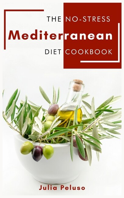 The No-stress Mediterranean Diet Cookbook: Healthy Mediterranean Recipes For Beginners How To Prepare Simply Anti-cancer Dishes For Your Famil