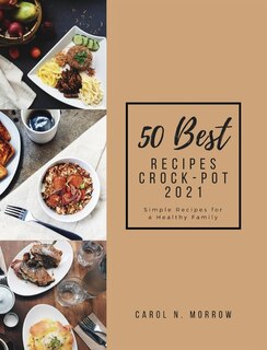 50 Best Recipes Crock-pot 2021: Simple Recipes For A Healthy Family
