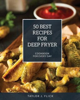 50 Best Recipes For Deep Fryer: Cookbook For Every Day