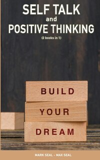 Self Talk And Positive Thinking (2books In 1): How To Train Your Brain To Turn Negative Thinking Into Positive Thinking & Practice Self Love