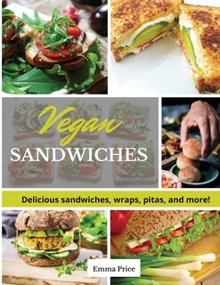 Vegan Sandwiches: Delicious Sandwiches, Wraps, Pitas, And More!