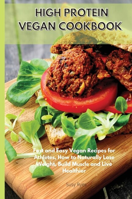 High Protein Vegetarian Cookbook: Fast And Easy Vegetarian Recipes For Athletes, How To Naturally Lose Weight, Build Muscle And Live