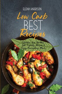 Low Carb Best Recipes: Effortless And Healthy Keto Friendly Recipes To Enjoy Fascinating Meals