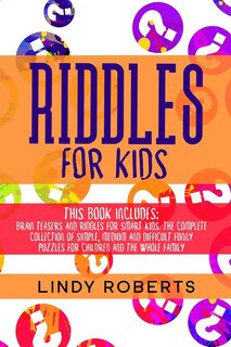 Riddles For Kids: This Book Includes: Brain Teasers And Riddles For Smart Kids. The Complete Collection Of Simple, Me